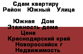 Сдам квартиру . › Район ­ Южный › Улица ­ Южная › Дом ­ 3 › Этажность дома ­ 14 › Цена ­ 17 000 - Краснодарский край, Новороссийск г. Недвижимость » Квартиры аренда   